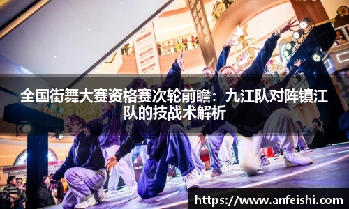 全国街舞大赛资格赛次轮前瞻：九江队对阵镇江队的技战术解析