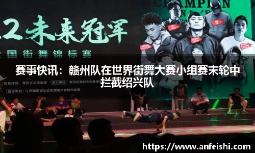 赛事快讯：赣州队在世界街舞大赛小组赛末轮中拦截绍兴队