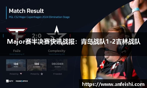 Major赛半决赛快讯战报：青岛战队1-2吉林战队