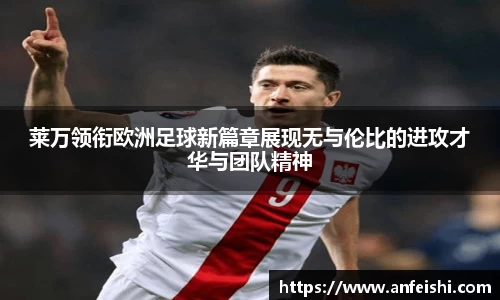 莱万领衔欧洲足球新篇章展现无与伦比的进攻才华与团队精神