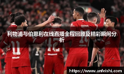 利物浦与伯恩利在线直播全程回顾及精彩瞬间分析